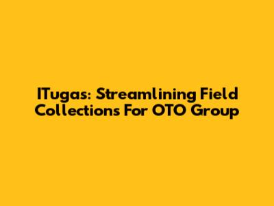 ITugas: Streamlining Field Collections For OTO Group