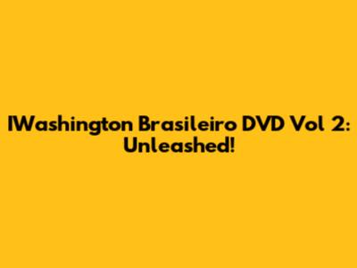 IWashington Brasileiro DVD Vol 2: Unleashed!