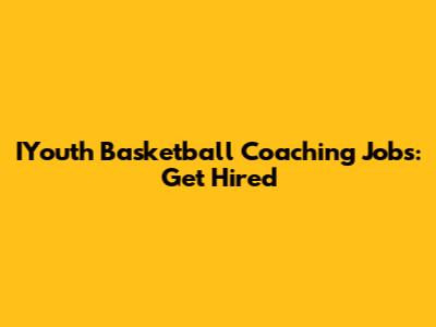 IYouth Basketball Coaching Jobs: Get Hired