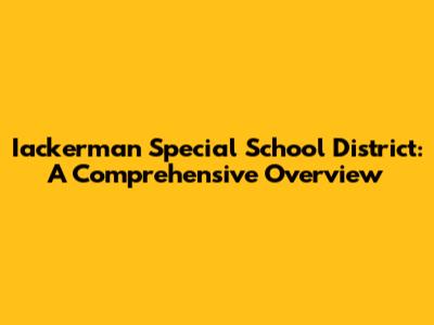 Iackerman Special School District: A Comprehensive Overview