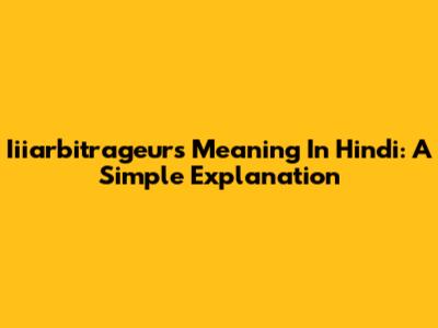 Iiiarbitrageurs Meaning In Hindi: A Simple Explanation