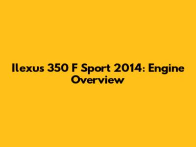 Ilexus 350 F Sport 2014: Engine Overview