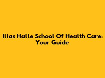 Ilias Halle School Of Health Care: Your Guide