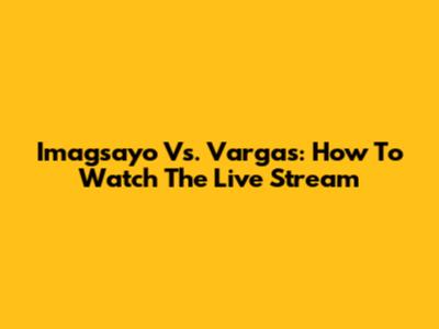 Imagsayo Vs. Vargas: How To Watch The Live Stream