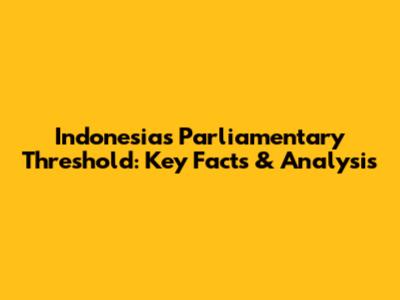Indonesia's Parliamentary Threshold: Key Facts & Analysis