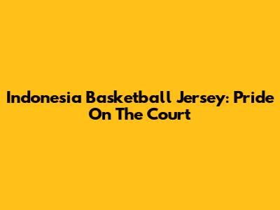 Indonesia Basketball Jersey: Pride On The Court