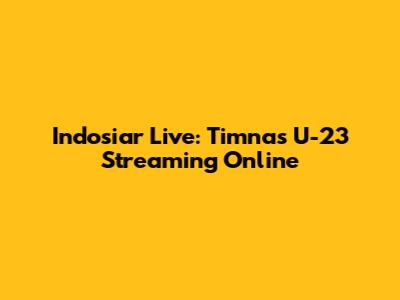 Indosiar Live: Timnas U-23 Streaming Online