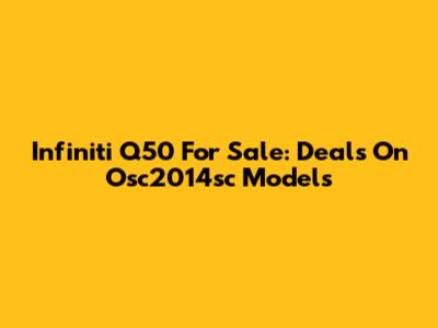 Infiniti Q50 For Sale: Deals On Osc2014sc Models