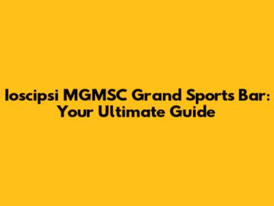 Ioscipsi MGMSC Grand Sports Bar: Your Ultimate Guide