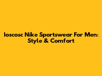 Ioscosc Nike Sportswear For Men: Style & Comfort
