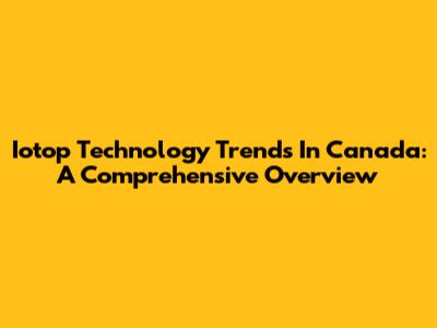Iotop Technology Trends In Canada: A Comprehensive Overview