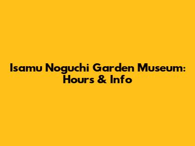 Isamu Noguchi Garden Museum: Hours & Info