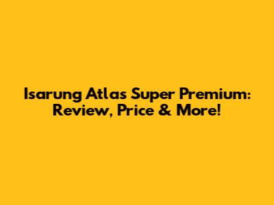 Isarung Atlas Super Premium: Review, Price & More!