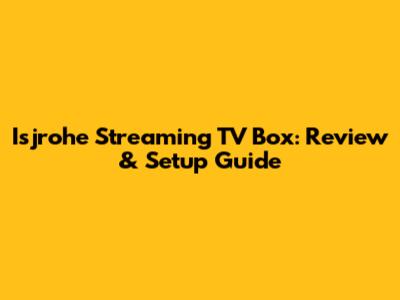 Isjrohe Streaming TV Box: Review & Setup Guide