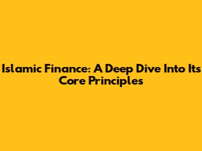 Islamic Finance: A Deep Dive Into Its Core Principles