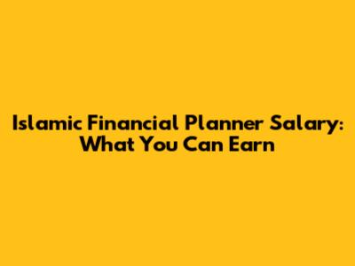 Islamic Financial Planner Salary: What You Can Earn