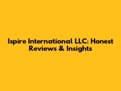 Ispire International LLC: Honest Reviews & Insights