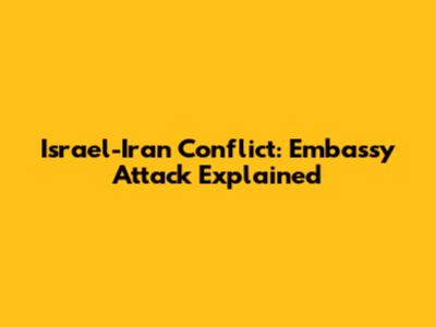 Israel-Iran Conflict: Embassy Attack Explained