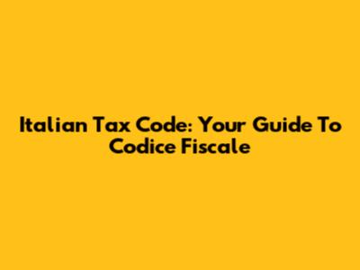 Italian Tax Code: Your Guide To Codice Fiscale