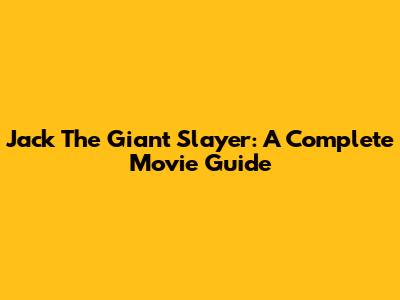 Jack The Giant Slayer: A Complete Movie Guide
