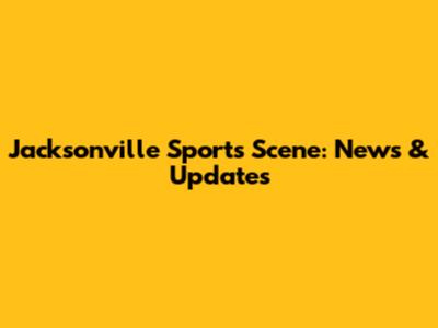 Jacksonville Sports Scene: News & Updates