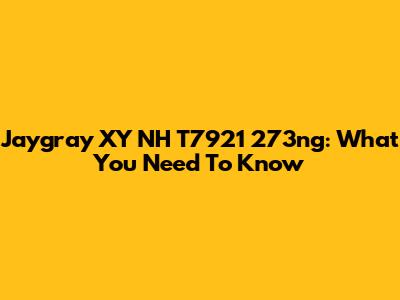 Jaygray XY NH T7921 273ng: What You Need To Know