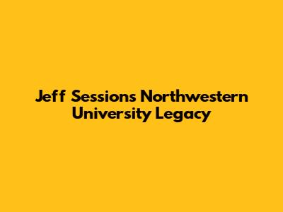 Jeff Sessions' Northwestern University Legacy