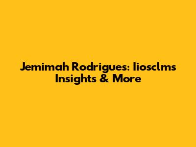 Jemimah Rodrigues: Iiosclms Insights & More