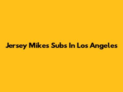 Jersey Mike's Subs In Los Angeles