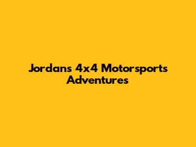 Jordan's 4x4 Motorsports Adventures