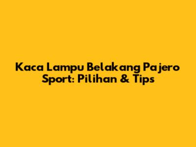 Kaca Lampu Belakang Pajero Sport: Pilihan & Tips