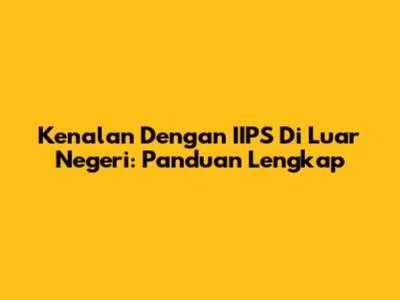 Kenalan Dengan IIPS Di Luar Negeri: Panduan Lengkap