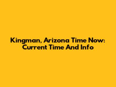 Kingman, Arizona Time Now: Current Time And Info