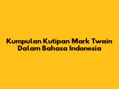 Kumpulan Kutipan Mark Twain Dalam Bahasa Indonesia