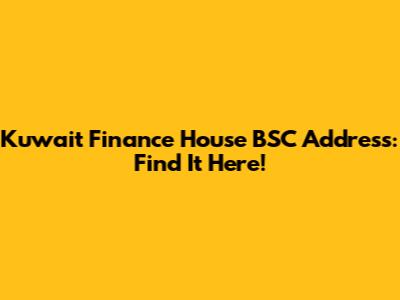 Kuwait Finance House BSC Address: Find It Here!