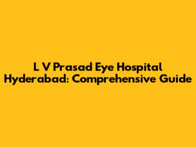 L V Prasad Eye Hospital Hyderabad: Comprehensive Guide