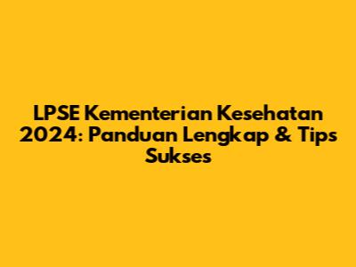LPSE Kementerian Kesehatan 2024: Panduan Lengkap & Tips Sukses