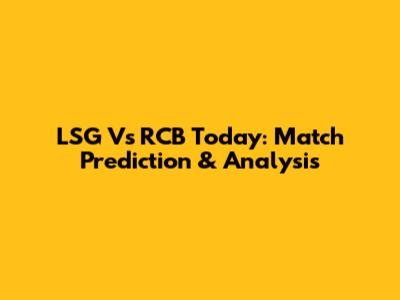 LSG Vs RCB Today: Match Prediction & Analysis
