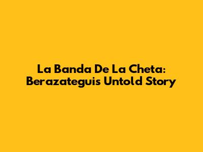 La Banda De La Cheta: Berazategui's Untold Story