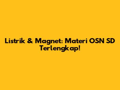Listrik & Magnet: Materi OSN SD Terlengkap!