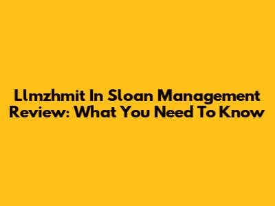 Llmzhmit In Sloan Management Review: What You Need To Know
