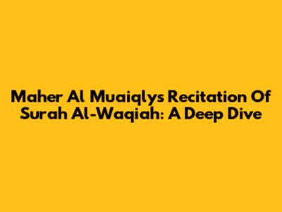 Maher Al Muaiqly's Recitation Of Surah Al-Waqiah: A Deep Dive