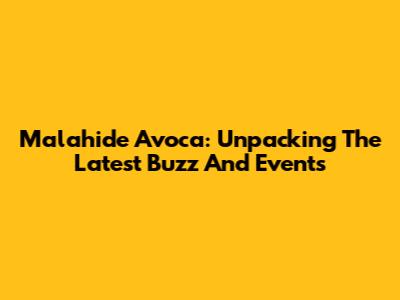 Malahide Avoca: Unpacking The Latest Buzz And Events