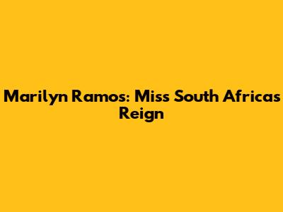 Marilyn Ramos: Miss South Africa's Reign