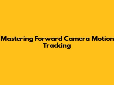 Mastering Forward Camera Motion Tracking