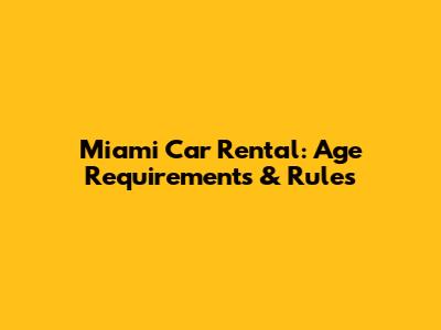 Miami Car Rental: Age Requirements & Rules