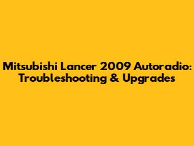 Mitsubishi Lancer 2009 Autoradio: Troubleshooting & Upgrades