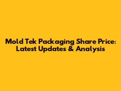 Mold Tek Packaging Share Price: Latest Updates & Analysis