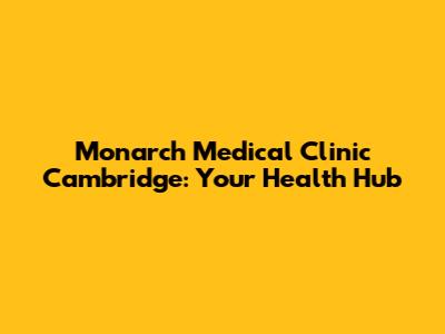 Monarch Medical Clinic Cambridge: Your Health Hub