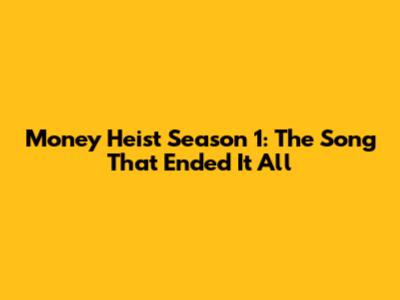 Money Heist Season 1: The Song That Ended It All